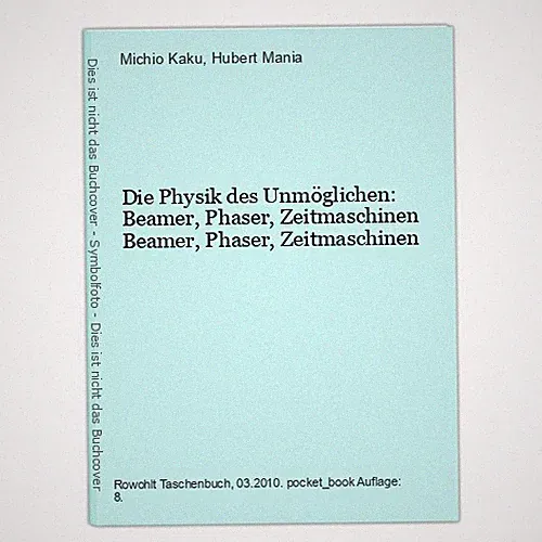 Die Physik des Unmöglichen: Beamer, Phaser, Zeitmaschinen Beamer, Phaser, Zeitma